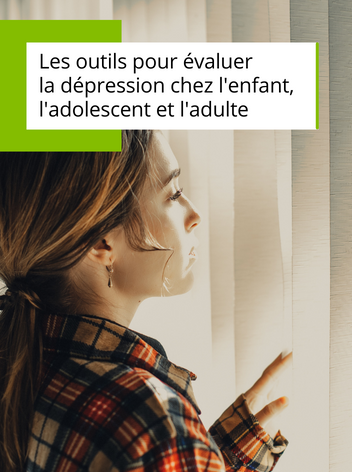 Les outils pour évaluer la dépression chez l'enfant, l'adolescent et l'adulte