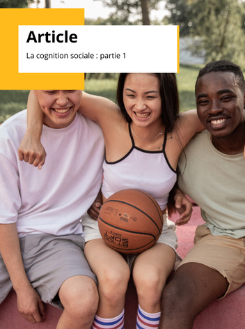 Article - La cognition sociale : partie 1 