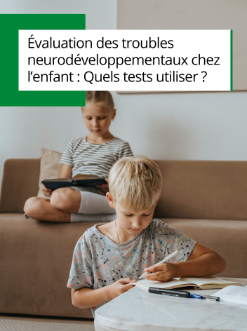 Évaluation des troubles neurodéveloppementaux chez l’enfant : Quels tests utiliser ?