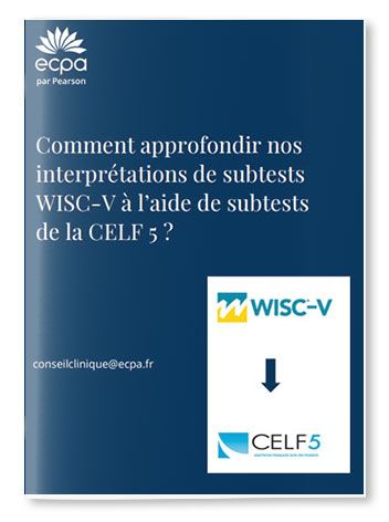 Comment approfondir nos interprétations de subtests WISC-V à l’aide de subtests de la CELF 5 ?