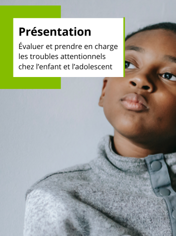 Evaluer et prendre en charge les troubles attentionnels chez l’enfant et l’adolescent