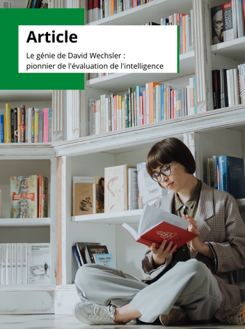 Article - Le génie de David Wechsler : pionnier de l'évaluation de l'intelligence 
