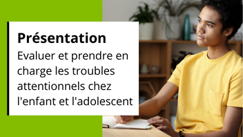 Evaluer et prendre en charge les troubles attentionnels chez l’enfant et l’adolescent