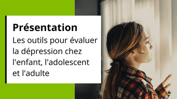 Les outils pour évaluer la dépression chez l'enfant, l'adolescent et l'adulte